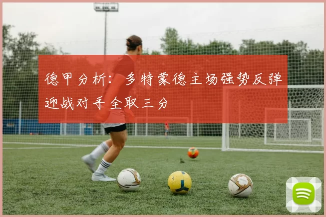德甲分析：多特蒙德主场强势反弹迎战对手全取三分